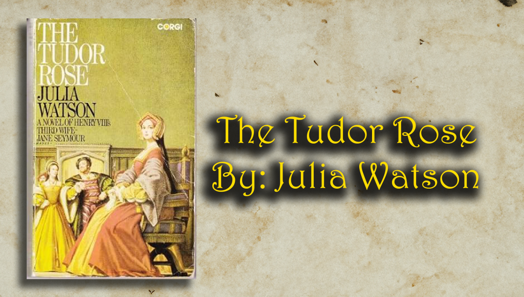 The Tudor Rose By: Julia Watson